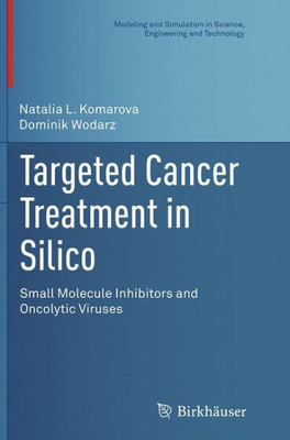 Targeted Cancer Treatment In Silico: Small Molecule Inhibitors And Oncolytic Viruses (Modeling And Simulation In Science, Engineering And Technology)