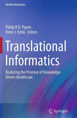Translational Informatics: Realizing The Promise Of Knowledge-Driven Healthcare (Health Informatics)