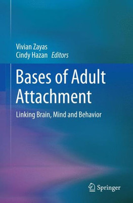 Bases Of Adult Attachment: Linking Brain, Mind And Behavior