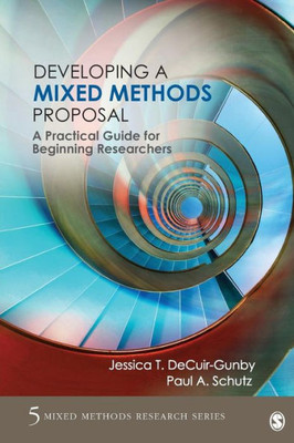 Developing A Mixed Methods Proposal: A Practical Guide For Beginning Researchers (Mixed Methods Research Series)