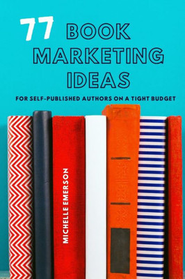 77 Book Marketing Ideas: For Self-Published Authors On A Tight Budget (Books For Brand New Authors)