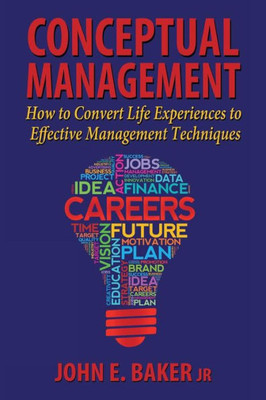 Conceptual Management: How To Convert Life Experiences To Effective Management Techniques