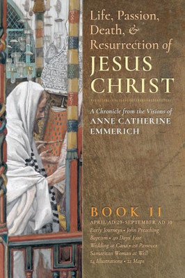 The Life, Passion, Death And Resurrection Of Jesus Christ Book Ii: A Chronicle From The Visions Of Anne Catherine Emmerich