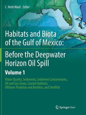 Habitats And Biota Of The Gulf Of Mexico: Before The Deepwater Horizon Oil Spill: Volume 1: Water Quality, Sediments, Sediment Contaminants, Oil And ... Offshore Plankton And Benthos, And Shellfish