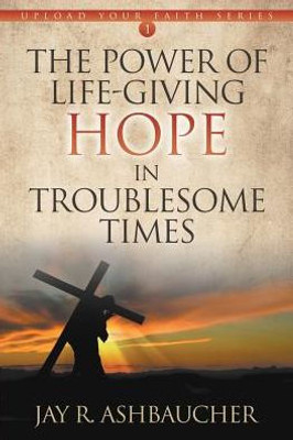 The Power Of Life-Giving Hope In Troublesome Times (1) (Upload Your Faith)