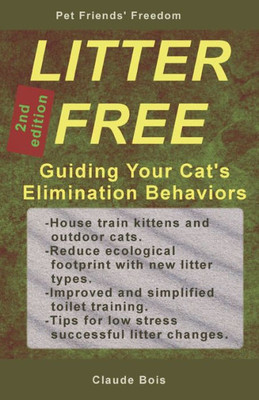 Litter Free Guiding Your Cat's Elimination Behaviors: House-Training, Uncleanness, Marking, Handling Changes, Permanent Sand Litter, Water Litter, Toilet Training (Pet Owners' Freedom)