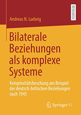 Bilaterale Beziehungen als komplexe Systeme: Komplexitätsforschung am Beispiel der deutsch-britischen Beziehungen nach 1945 (German Edition)