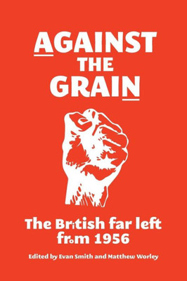 Against The Grain: The British Far Left From 1956