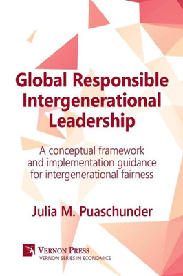 Global Responsible Intergenerational Leadership: A Conceptual Framework And Implementation Guidance For Intergenerational Fairness (Economics)