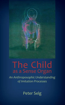 The Child As A Sense Organ: An Anthroposophic Understanding Of Imitation Processes