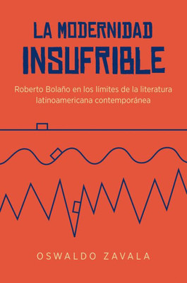 La Modernidad Insufrible: Roberto Bolano En Los Limites De La Literatura Latinoamericana Contemporanea (North Carolina Studies In The Romance Languages And Literatures, 305) (Spanish Edition)