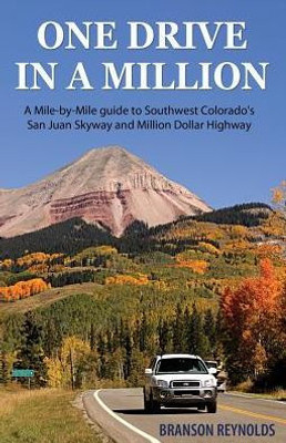 One Drive In A Million: A Mile-By-Mile Guide To Southwest Colorado's San Juan Skyway And Million Dollar Highway
