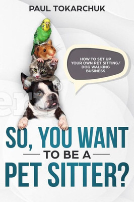 So, You Want To Be A Pet Sitter? How To Set Up Your Own Pet Sitting/Dog Walking Business