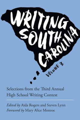 Writing South Carolina: Selections From The Third Annual High School Writing Contest (Young Palmetto Books)