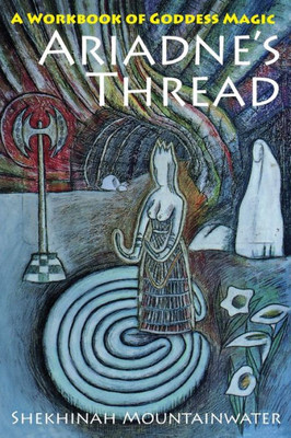 Ariadne's Thread: A Workbook Of Goddess Magic