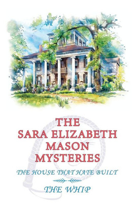 The Sara Elizabeth Mason Mysteries, Volume 2: The House That Hate Built / The Whip