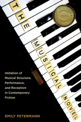 The Musical Novel: Imitation Of Musical Structure, Performance, And Reception In Contemporary Fiction (European Studies In North American Literature And Culture, 18)