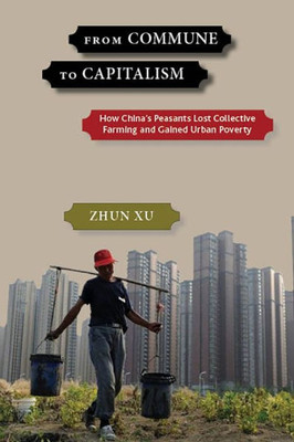 From Commune To Capitalism: How China's Peasants Lost Collective Farming And Gained Urban Poverty