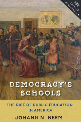 Democracy's Schools: The Rise Of Public Education In America (How Things Worked)