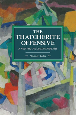 The Thatcherite Offensive: A Neo-Poulantzasian Analysis (Historical Materialism)