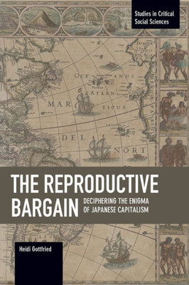 The Reproductive Bargain: Deciphering The Enigma Of Japanese Capitalism (Studies In Critical Social Sciences)