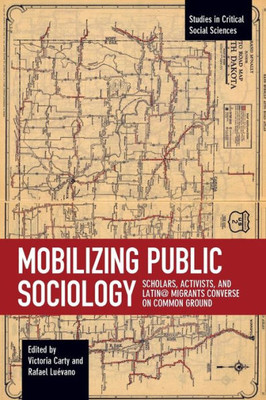 Mobilizing Public Sociology: Scholars, Activists, And Latin@ Migrants Converse On Common Ground (Studies In Critical Social Sciences, 106)