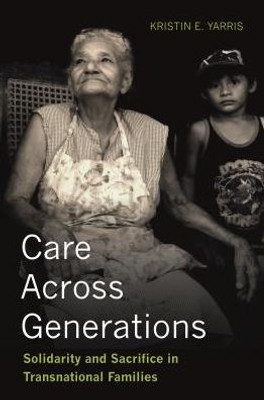 Care Across Generations: Solidarity And Sacrifice In Transnational Families