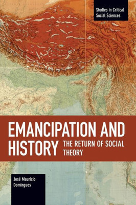 Emancipation And History: The Return Of Social Theory (Studies In Critical Social Sciences, 114)