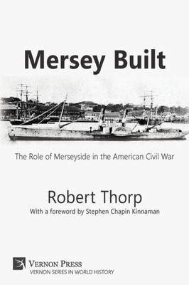 Mersey Built: The Role Of Merseyside In The American Civil War (Paperback, B&W Edition) (World History)
