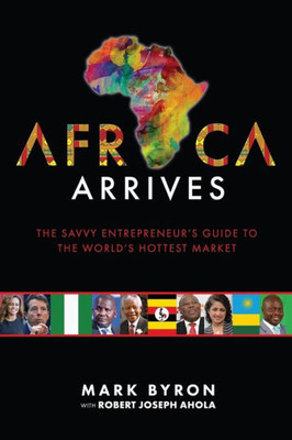 Africa Arrives: The Savvy Entrepreneur's Guide To The World's Hottest Market