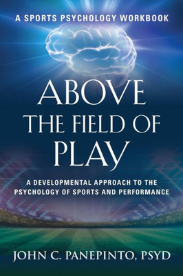 Above The Field Of Play: A Developmental Approach To The Psychology Of Sports And Peak Performance