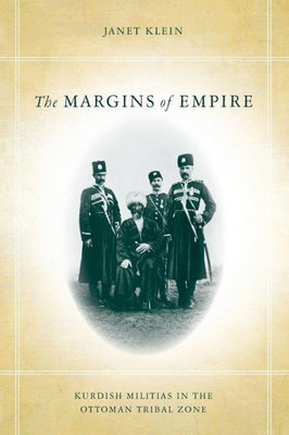 The Margins Of Empire: Kurdish Militias In The Ottoman Tribal Zone