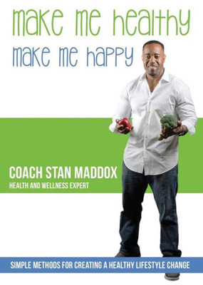 Make Me Healthy, Make Me Happy: Simple Methods For Creating A Healthy Lifestyle