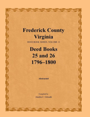 Frederick County, Virginia, Deed Book Series, Volume 11, Deed Books 25 And 26 1796-1800