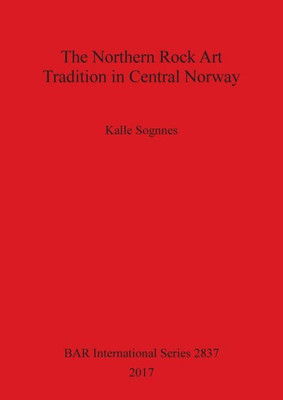 The Northern Rock Art Tradition In Central Norway (2837) (Bar International Series)