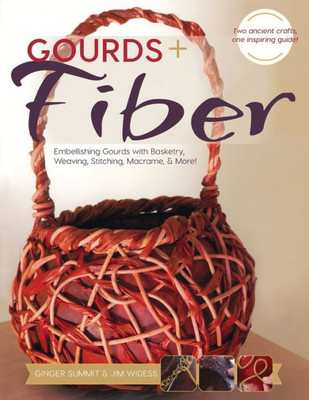 Gourds + Fibers: Embellishing Gourds With Basketry, Weaving, Stitching, Macrame & More