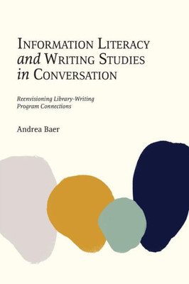 Information Literacy And Writing Studies In Conversation: Reenvisioning Library-Writing Program Connections