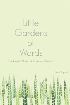 Little Gardens Of Words: Bookseed's Stories Of Travel And Service
