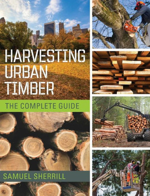 Harvesting Urban Timber: A Guide To Making Better Use Of Urban Trees (Woodworker's Library)