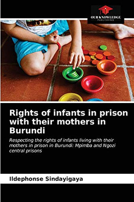 Rights of infants in prison with their mothers in Burundi: Respecting the rights of infants living with their mothers in prison in Burundi: Mpimba and Ngozi central prisons