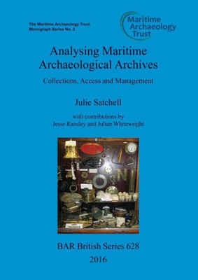 Analysing Maritime Archaeological Archives: Collections, Access And Management (628) (Bar British Series)