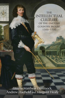 The Intellectual Culture Of The English Country House, 15001700