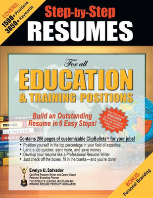 Step-By-Step Resumes For All Education & Training Positions: Build An Outstanding Resume In 6 Easy Steps!