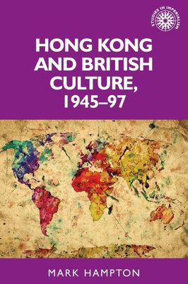 Hong Kong And British Culture, 194597 (Studies In Imperialism)