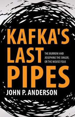 Kafka's Last Pipes: The Burrow And Josephine The Singer, Or The Mouse Folk