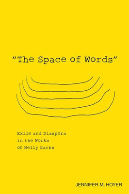 The Space Of Words: Exile And Diaspora In The Works Of Nelly Sachs (Studies In German Literature Linguistics And Culture, 144)