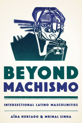 Beyond Machismo: Intersectional Latino Masculinities (Chicana Matters)