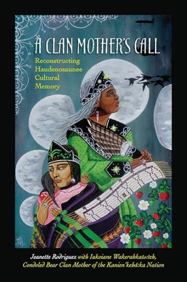 A Clan Mother's Call: Reconstructing Haudenosaunee Cultural Memory (Suny Series In Critical Haudenosaunee Studies)