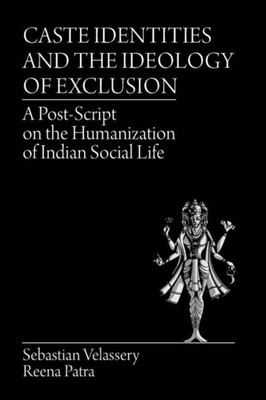 Caste Identities And The Ideology Of Exclusion: A Post-Script On The Humanization Of Indian Social Life