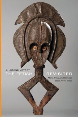 The Fetish Revisited: Marx, Freud, And The Gods Black People Make